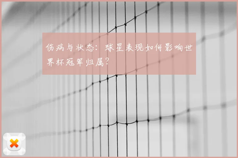 伤病与状态：球星表现如何影响世界杯冠军归属？