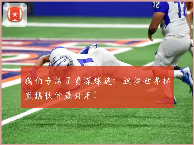 我们专访了资深球迷:这些世界杯直播软件最好用!