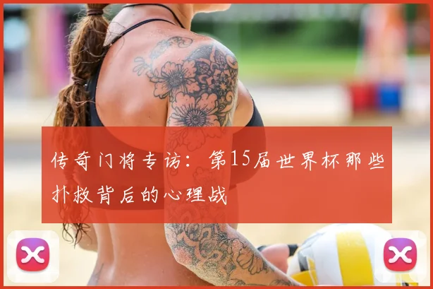 传奇门将专访：第15届世界杯那些扑救背后的心理战