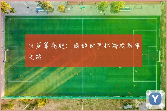 当屏幕亮起：我的世界杯游戏冠军之路